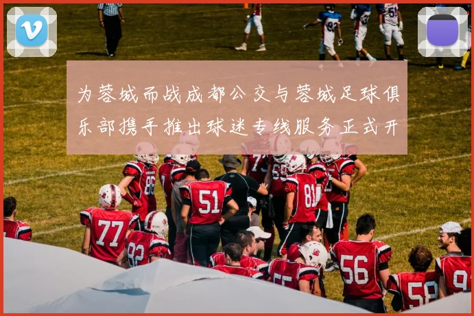为蓉城而战成都公交与蓉城足球俱乐部携手推出球迷专线服务正式开通